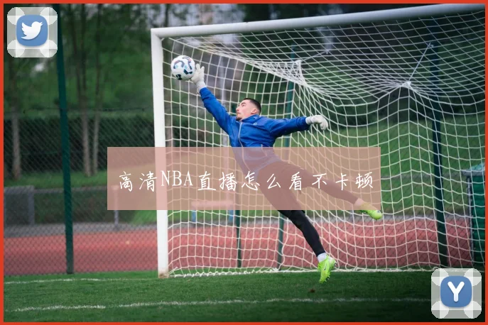 高清NBA直播怎么看不卡顿