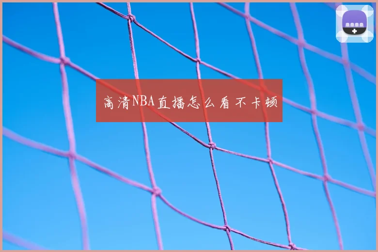 高清NBA直播怎么看不卡顿